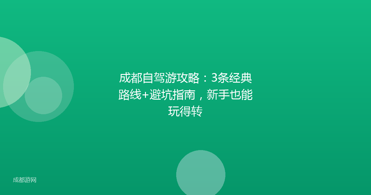 成都自驾游攻略：3条经典路线+避坑指南，新手也能玩得转