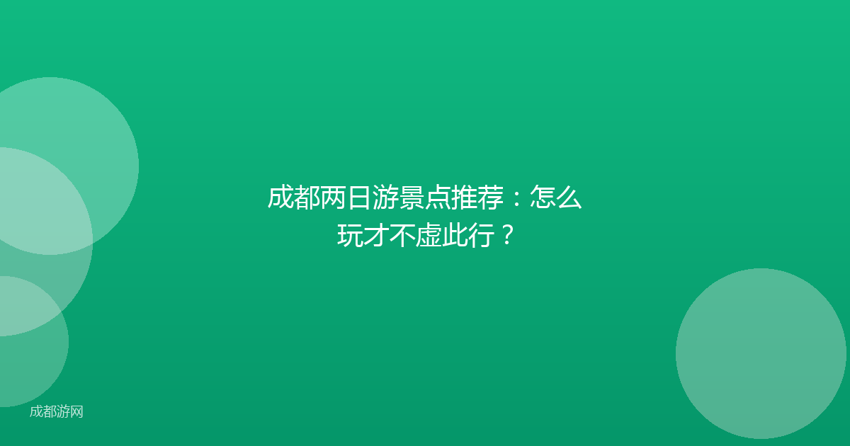 成都两日游景点推荐：怎么玩才不虚此行？