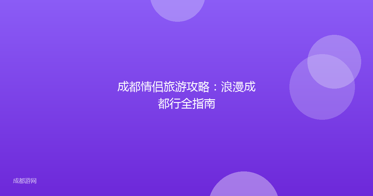 成都情侣旅游攻略：浪漫成都行全指南