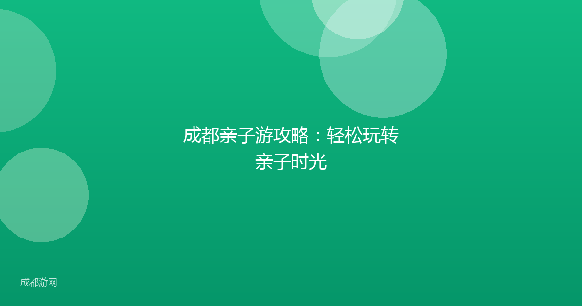 成都亲子游攻略：轻松玩转亲子时光