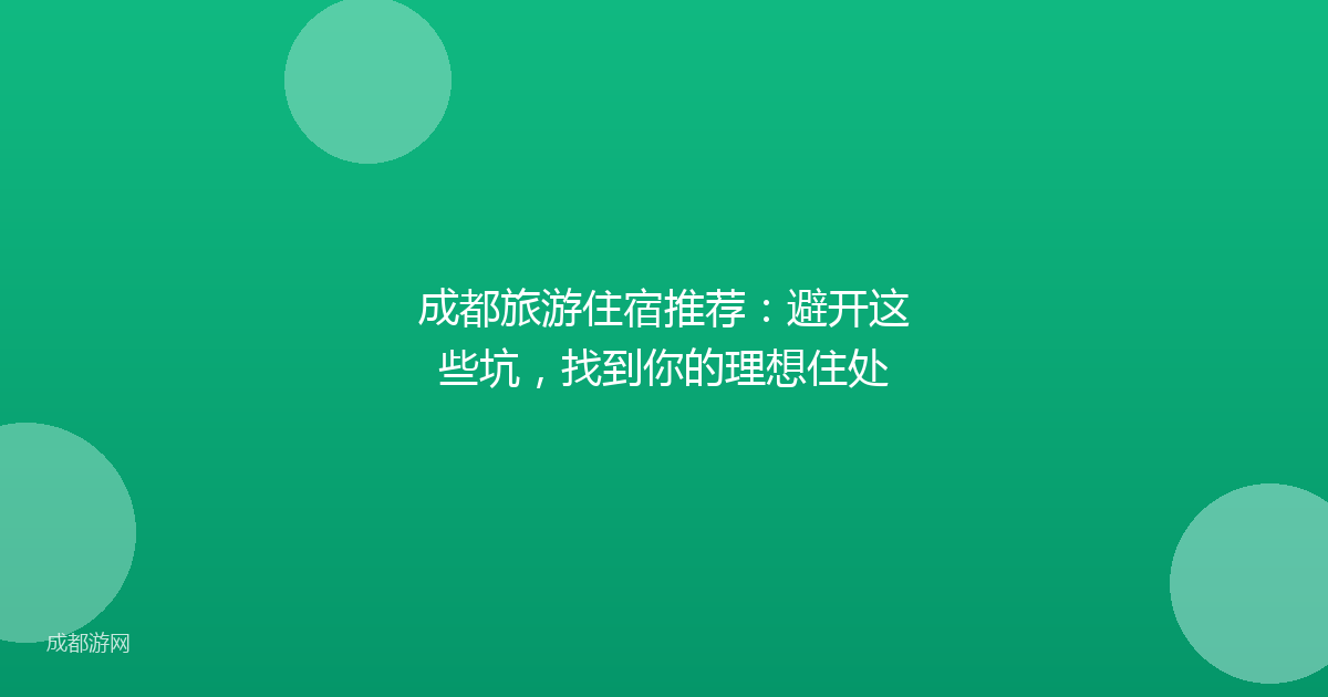 成都旅游住宿推荐：避开这些坑，找到你的理想住处
