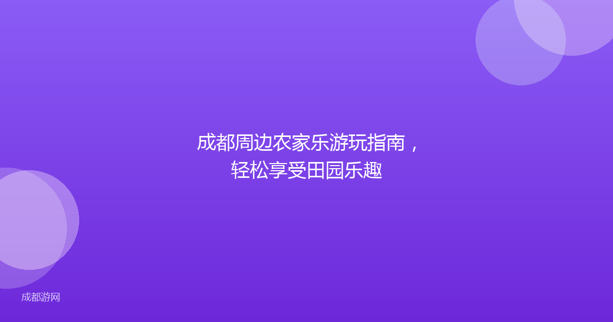 成都周边农家乐游玩指南，轻松享受田园乐趣