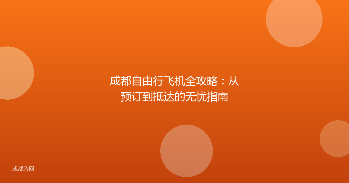 成都自由行飞机全攻略：从预订到抵达的无忧指南