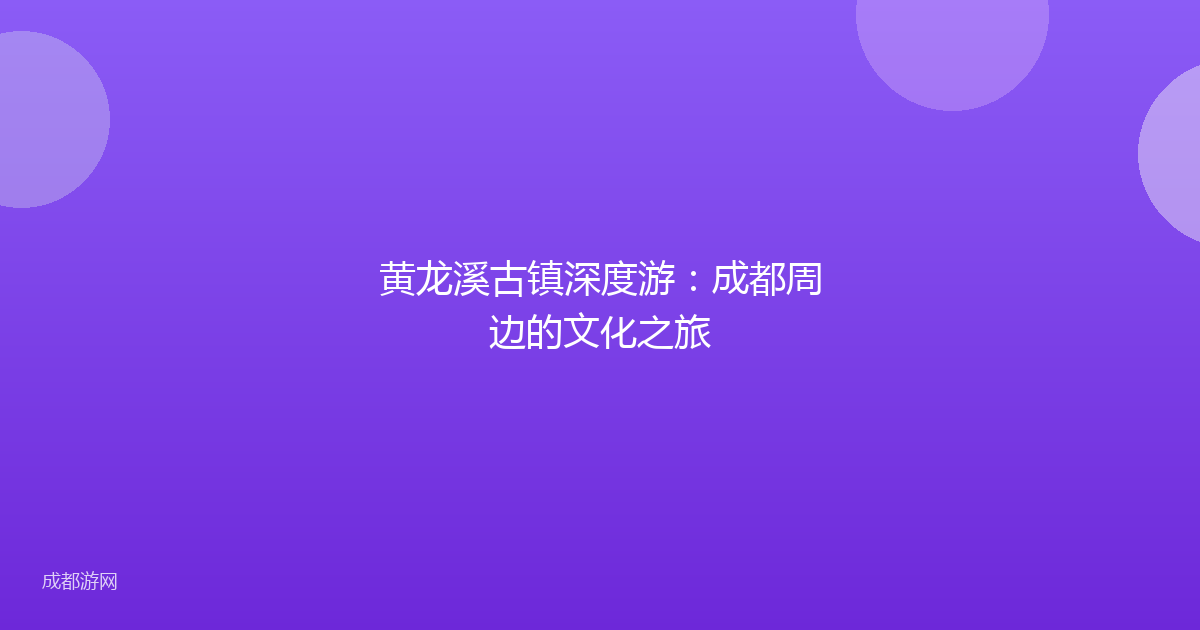 黄龙溪古镇深度游:成都周边的文化之旅