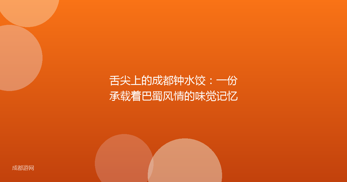 舌尖上的成都钟水饺：一份承载着巴蜀风情的味觉记忆