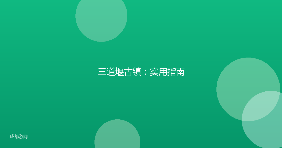 三道堰古镇：实用指南