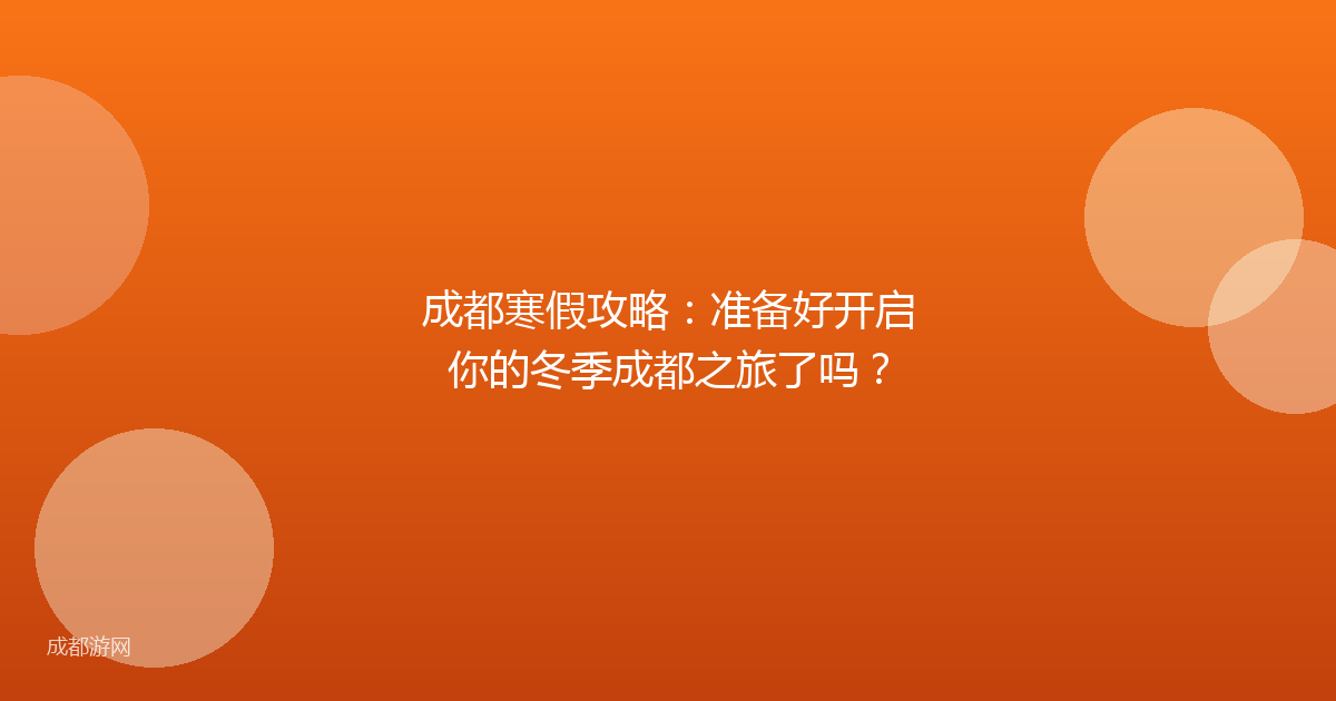 成都寒假攻略：准备好开启你的冬季成都之旅了吗？