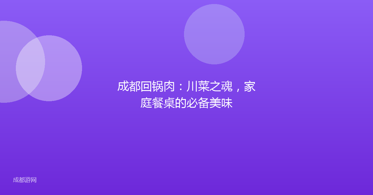 成都回锅肉：川菜之魂，家庭餐桌的必备美味