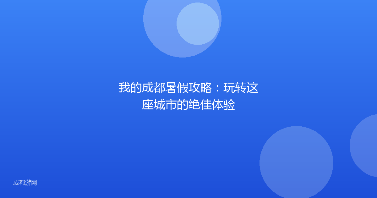 我的成都暑假攻略：玩转这座城市的绝佳体验