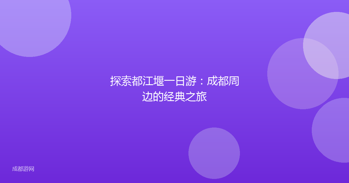 探索都江堰一日游：成都周边的经典之旅