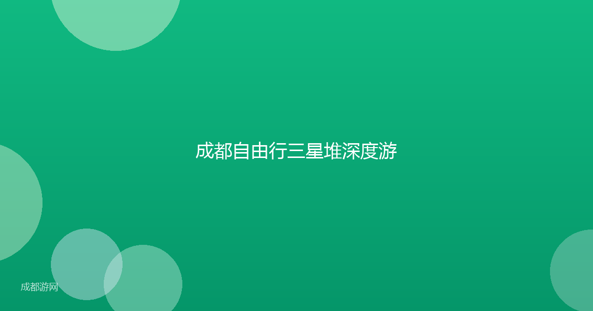 成都自由行三星堆深度游