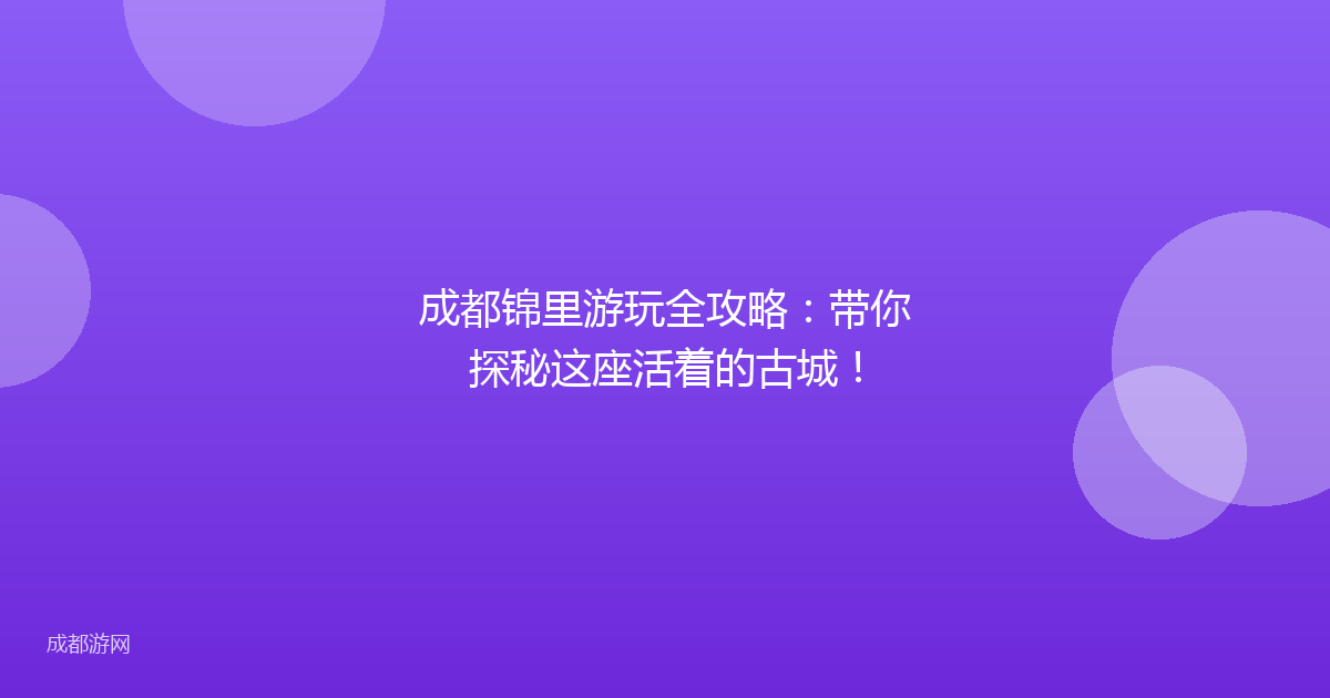 成都锦里游玩全攻略：带你探秘这座活着的古城！