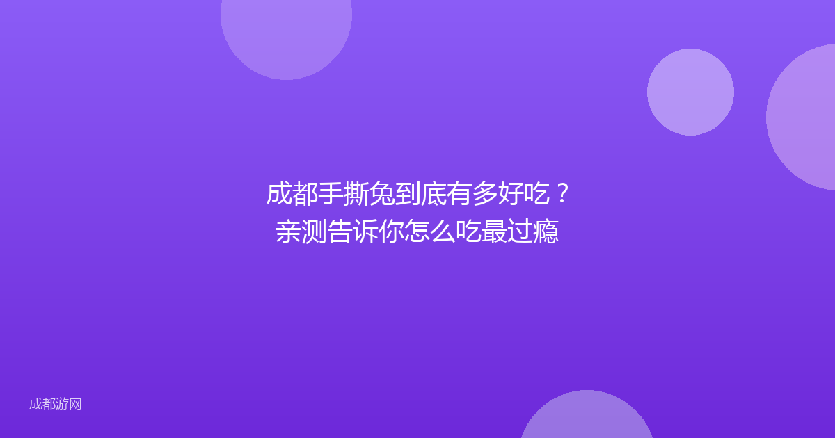 成都手撕兔到底有多好吃？亲测告诉你怎么吃最过瘾