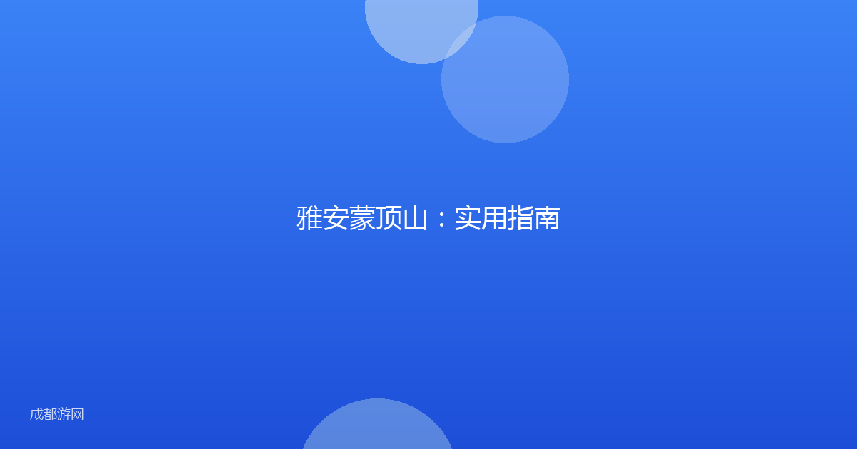 雅安蒙顶山：实用指南