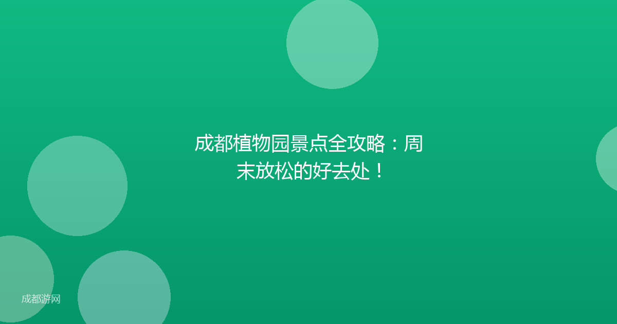 成都植物园景点全攻略：周末放松的好去处！