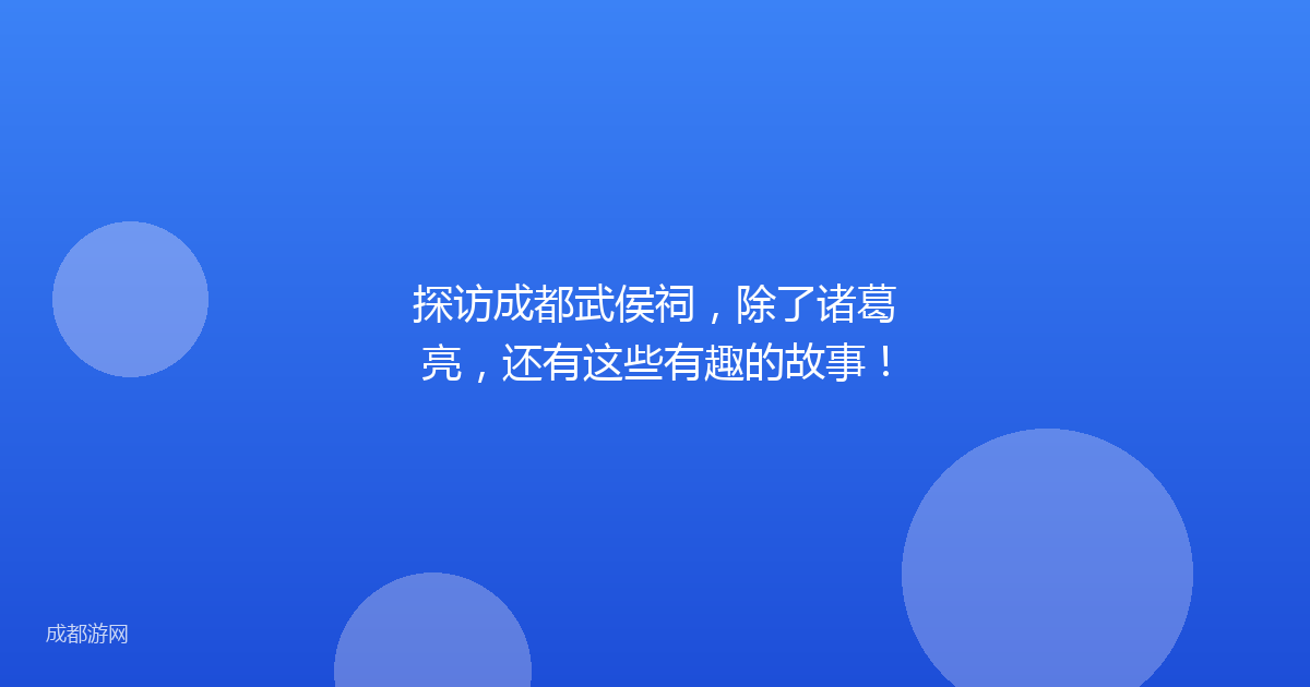 探访成都武侯祠,除了诸葛亮,还有这些有趣的故事!