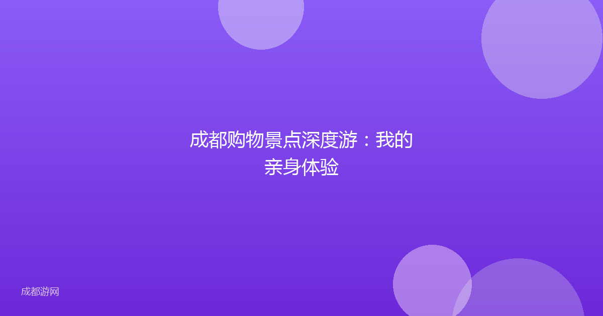 成都购物景点深度游：我的亲身体验
