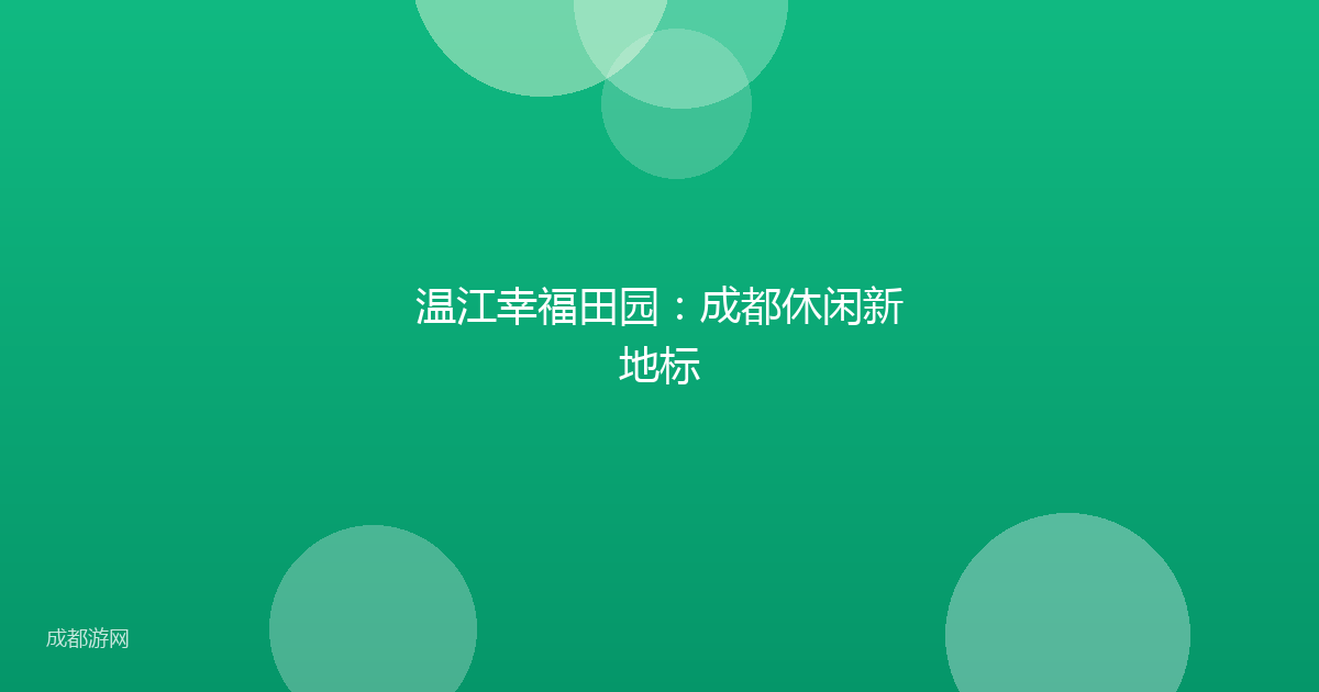 温江幸福田园:成都休闲新地标