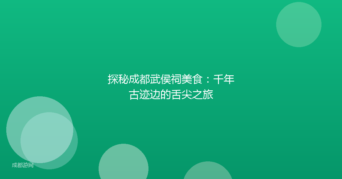 探秘成都武侯祠美食：千年古迹边的舌尖之旅