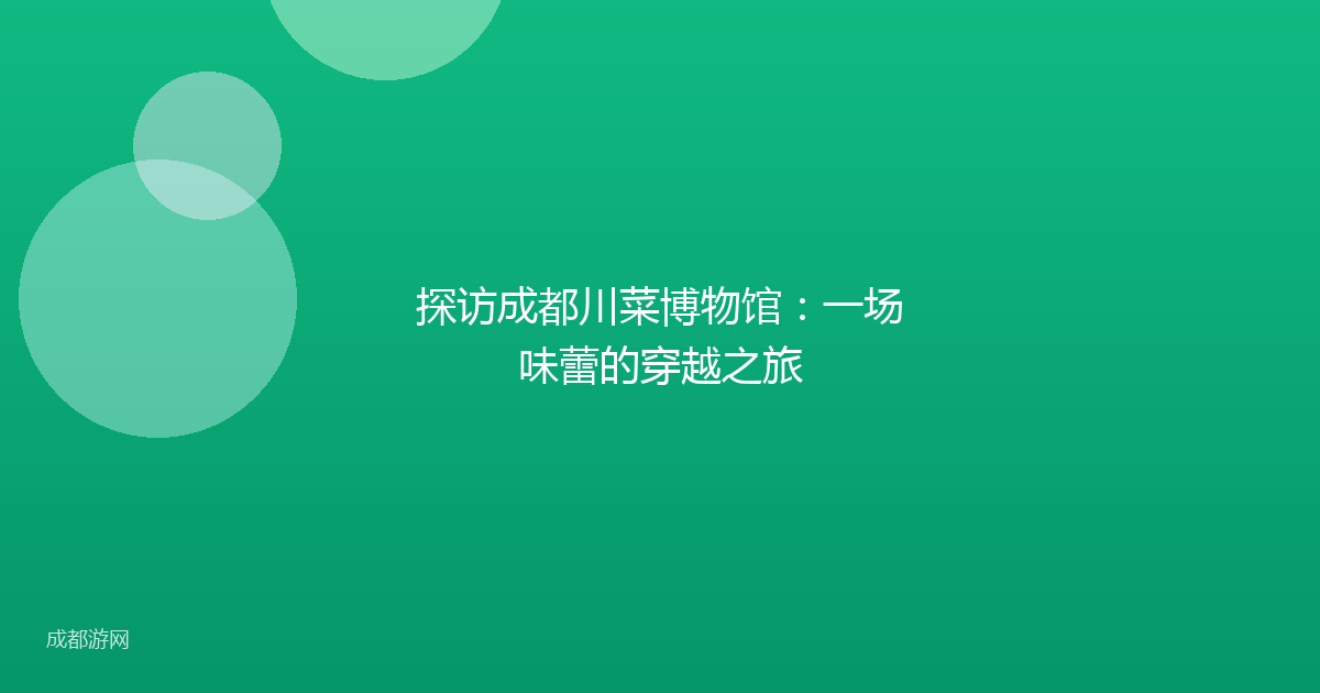 探访成都川菜博物馆：一场味蕾的穿越之旅
