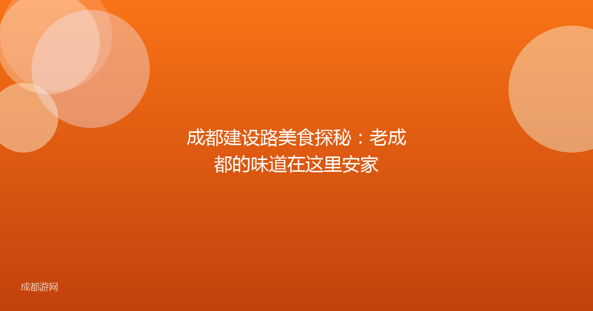 成都建设路美食探秘：老成都的味道在这里安家