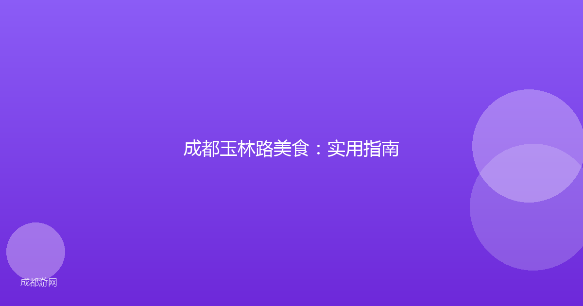 成都玉林路美食：实用指南