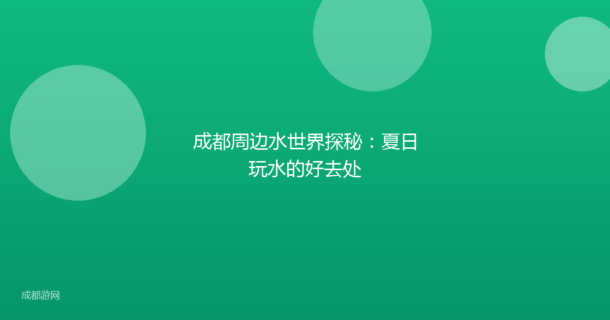 成都周边水世界探秘：夏日玩水的好去处