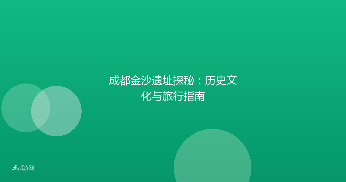 成都金沙遗址探秘:历史文化与旅行指南