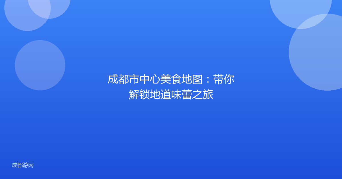 成都市中心美食地图：带你解锁地道味蕾之旅