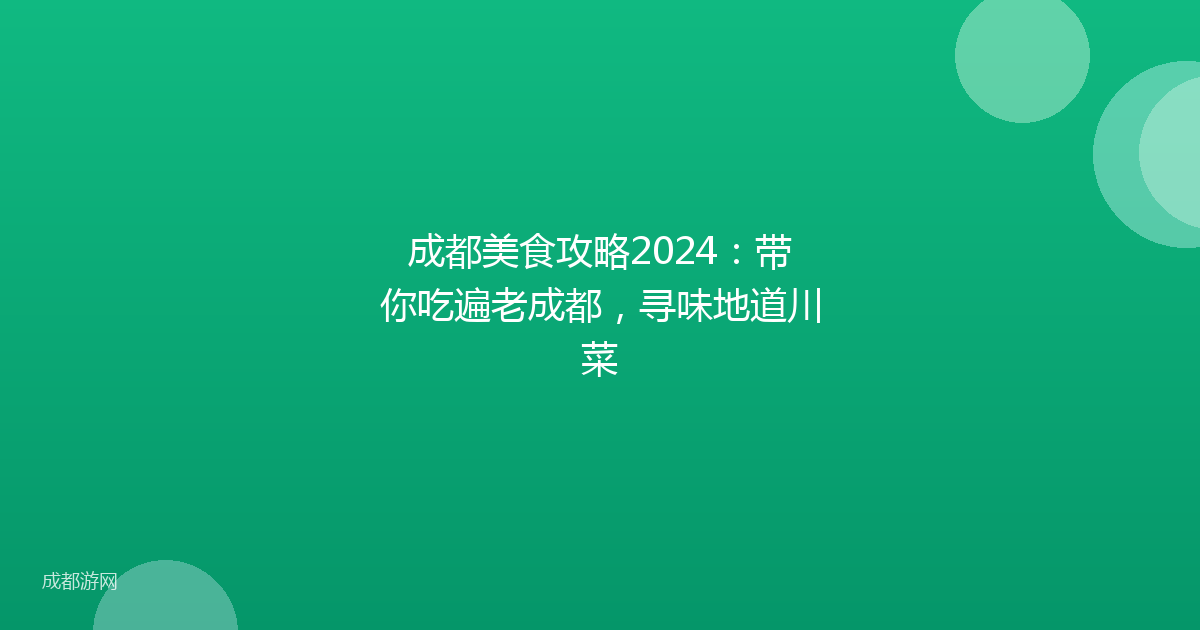 成都美食攻略2024：带你吃遍老成都，寻味地道川菜