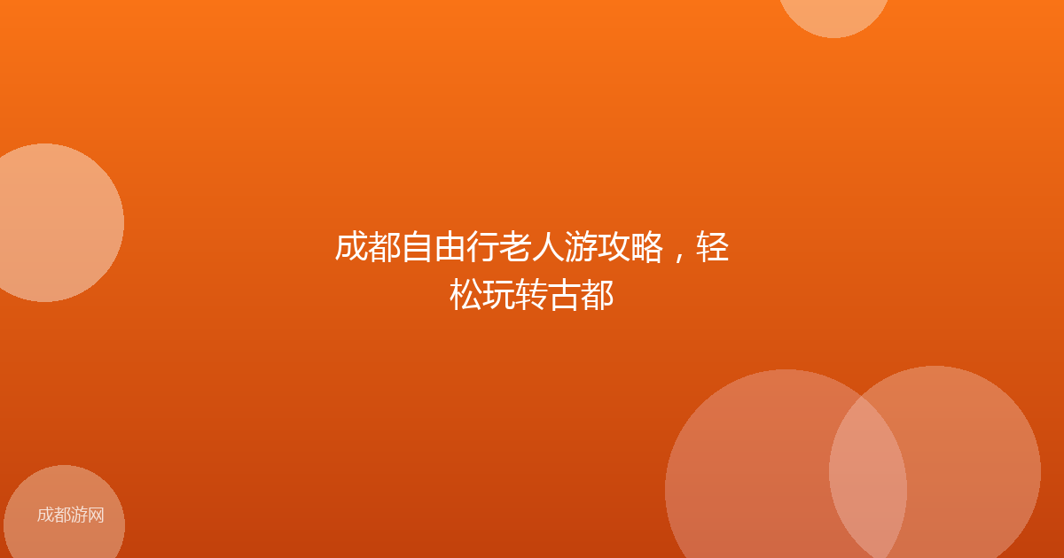 成都自由行老人游攻略,轻松玩转古都