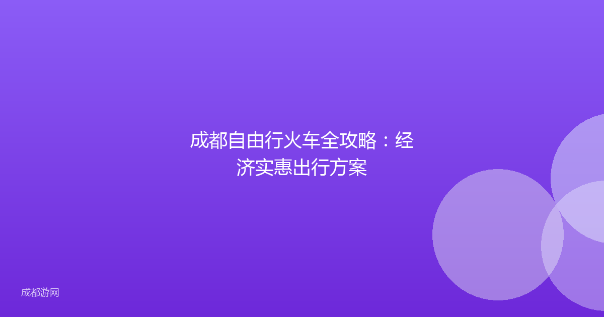 成都自由行火车全攻略：经济实惠出行方案
