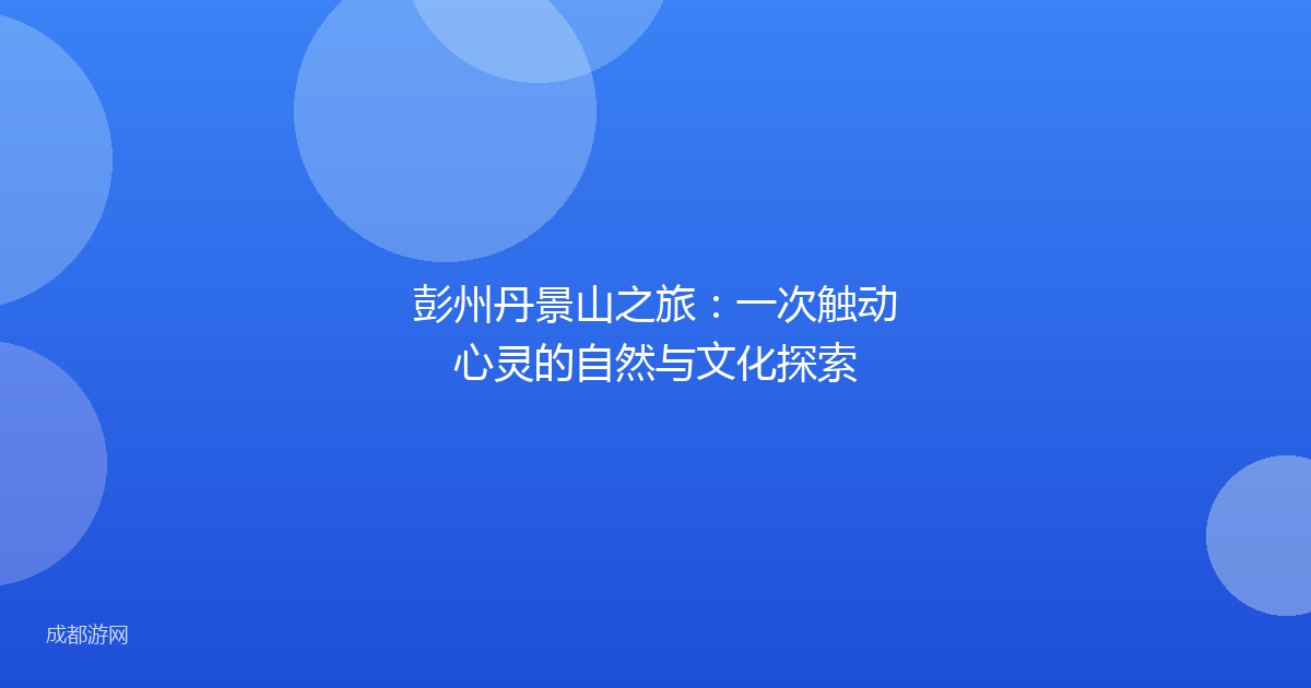 彭州丹景山之旅：一次触动心灵的自然与文化探索