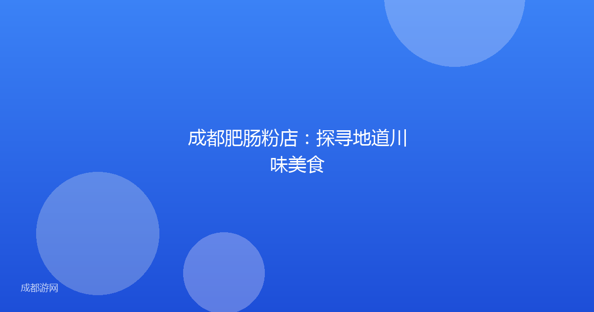 成都肥肠粉店:探寻地道川味美食
