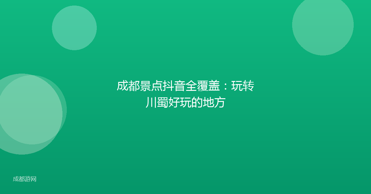 成都景点抖音全覆盖：玩转川蜀好玩的地方
