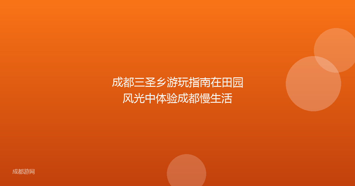 成都三圣乡游玩指南在田园风光中体验成都慢生活