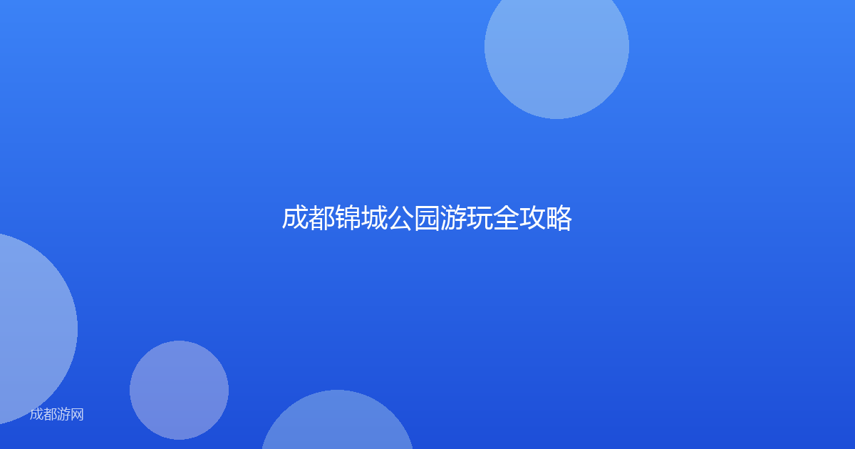成都锦城公园游玩全攻略