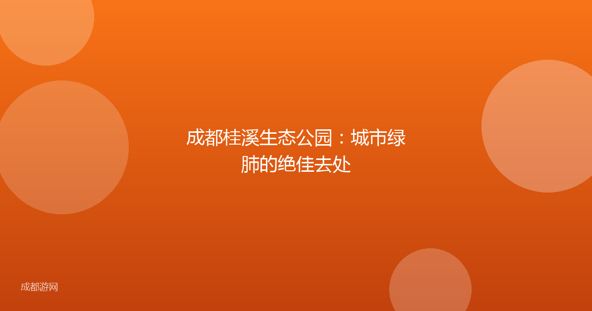 成都桂溪生态公园：城市绿肺的绝佳去处