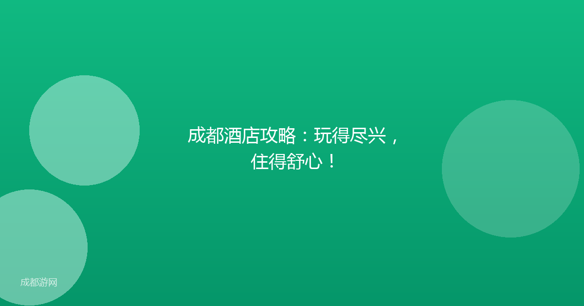 成都酒店攻略：玩得尽兴，住得舒心！
