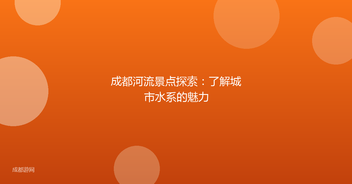 成都河流景点探索：了解城市水系的魅力