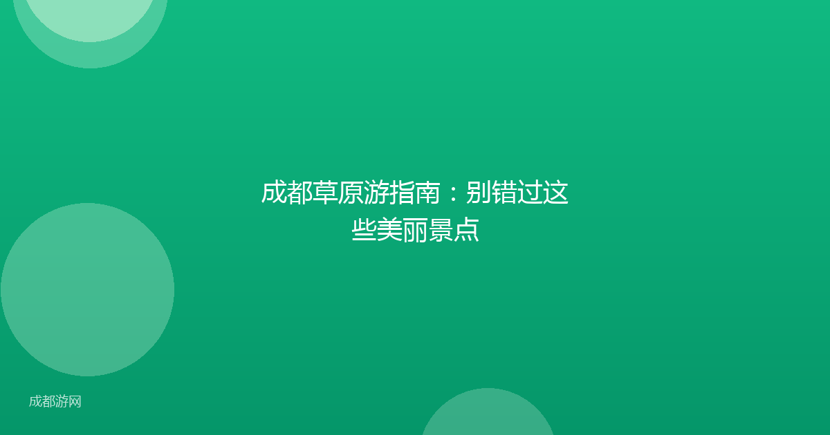 成都草原游指南：别错过这些美丽景点