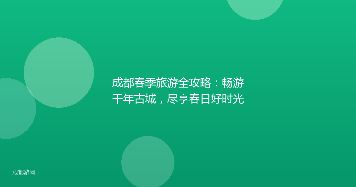 成都春季旅游全攻略：畅游千年古城，尽享春日好时光