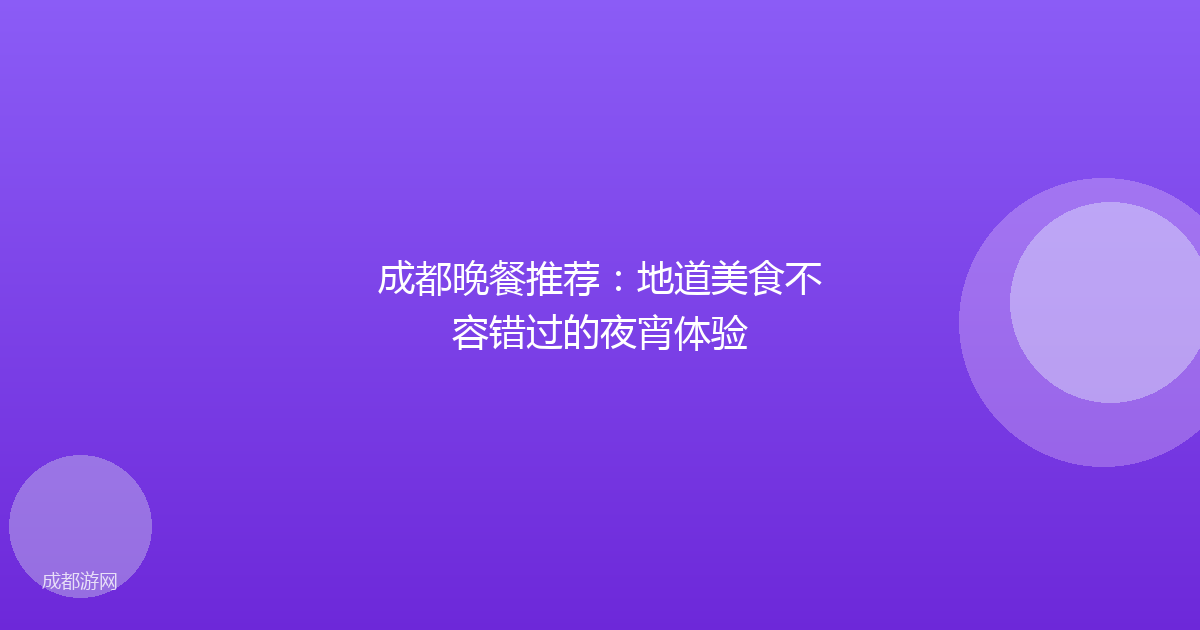 成都晚餐推荐:地道美食不容错过的夜宵体验