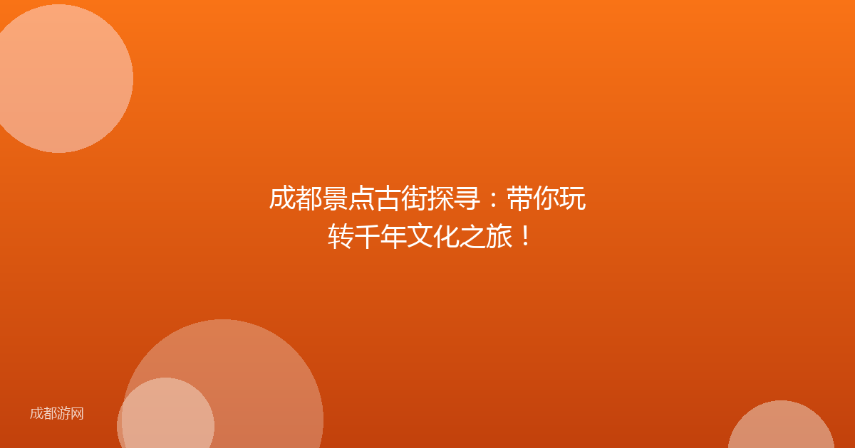 成都景点古街探寻：带你玩转千年文化之旅！