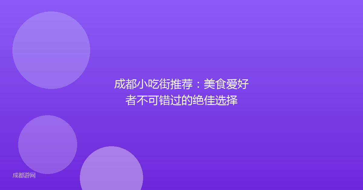 成都小吃街推荐：美食爱好者不可错过的绝佳选择