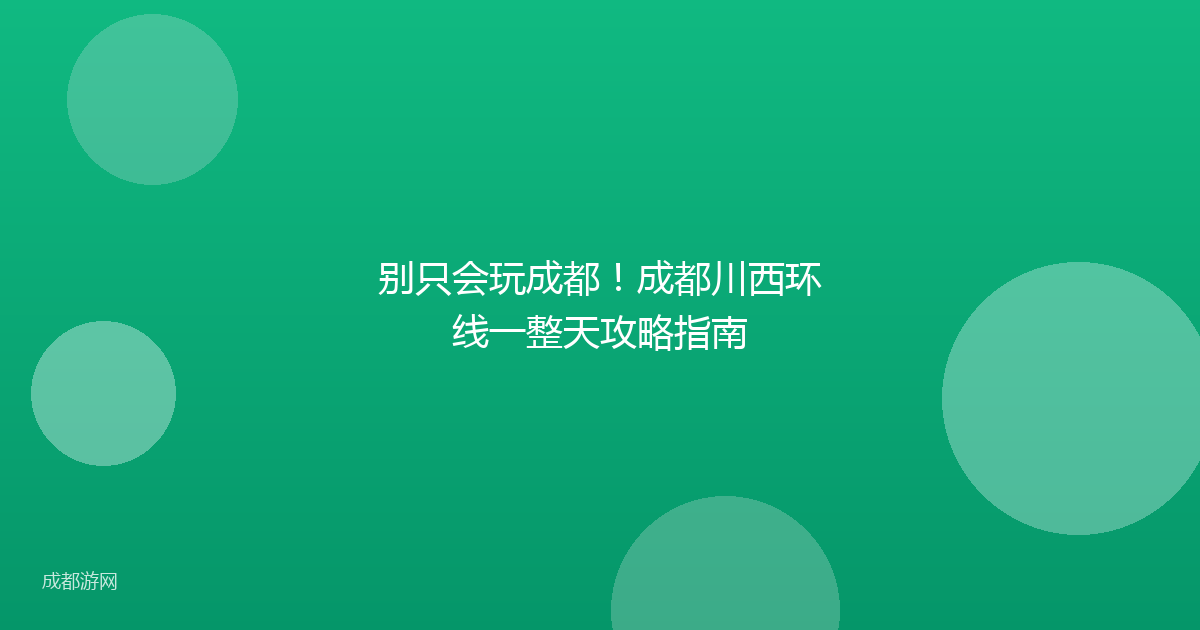 别只会玩成都！成都川西环线一整天攻略指南
