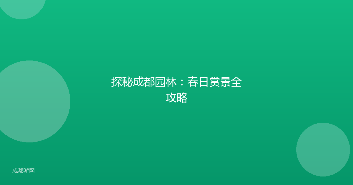 探秘成都园林：春日赏景全攻略